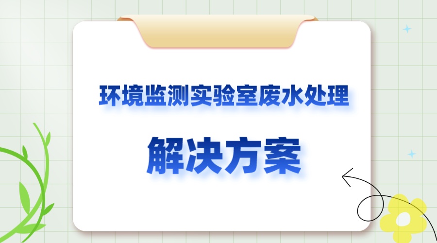 環(huán)境監(jiān)測實驗室廢水處理解決方案